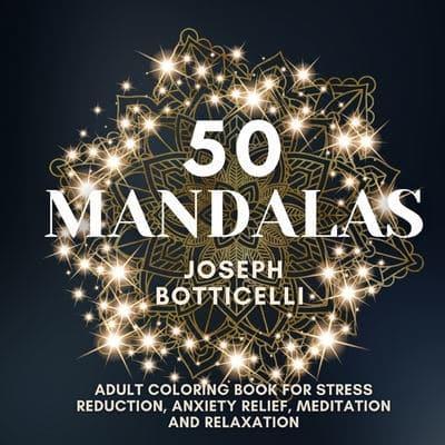 50 Mandalas: Adult Coloring Book for Stress Reduction, Anxiety Relief, Meditation and Relaxation