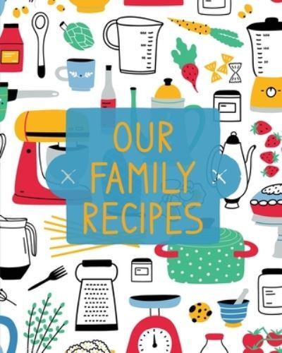 Our Family Recipes: Family Cookbook Recipe Journal, Keepsake Blank Recipe Book, Mom's Recipes, Personalized Recipe Book, Organizer For Favorite Family Recipes