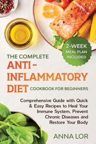 The Complete Anti- Inflammatory Diet Cookbook for Beginners: Comprehensive Guide with Quick & Easy Recipes to Heal Your Immune System, Prevent Chronic Diseases and Restore Your Body   2-Week Meal Plan Included