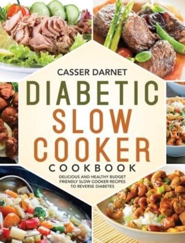 Diabetic Slow Cooker Cookbook: Delicious and Healthy Budget Friendly Slow Cooker Recipes to Reverse Diabetes