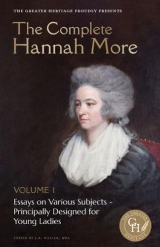 The Complete Hannah More Volume 1: Essays on Various Subjects - Principally Designed for Young Ladies