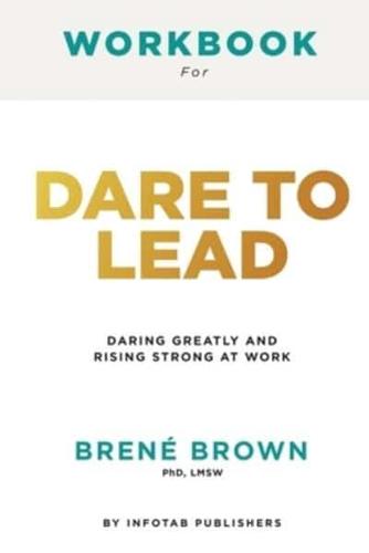 Workbook for dare to lead: Dare to Lead: Brave Work. Tough Conversations. Whole Hearts by Brene Brown: Brave Work. Tough Conversations. Whole Hearts by Brene Brown