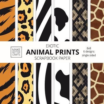 Exotic Animal Prints Scrapbook Paper: 8x8 Animal Skin Patterns Designer  Paper for Decorative Art, DIY Projects, Homemade Crafts, Cool Art Ideas :  Make Better Crafts : 9781953987266 : Blackwell's