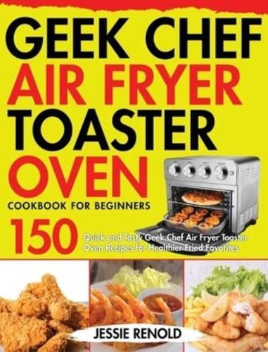 Geek Chef Air Fryer Toaster Oven Cookbook for Beginners