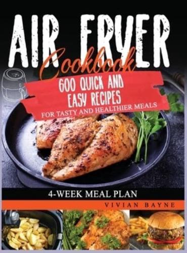 Air Fryer Cookbook: 600 Quick and Easy Recipes for Tasty and Healthier Meals. 4-Week Meal Plan