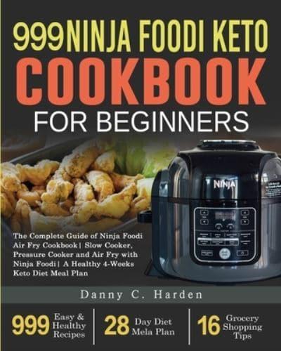 999 Ninja Foodi Keto  Cookbook for Beginners: The Complete Guide of Ninja Foodi Air Fry Cookbook  Slow Cooker, Pressure Cooker and Air Fry with Ninja Foodi  A Healthy 4-Weeks Keto Diet Meal Plan