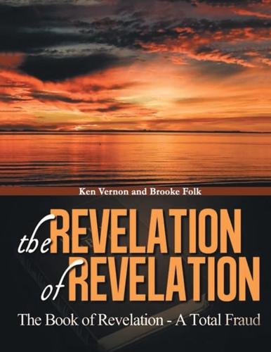 The Revelation of Revelation: A Book of Revelation - A Total Fraud