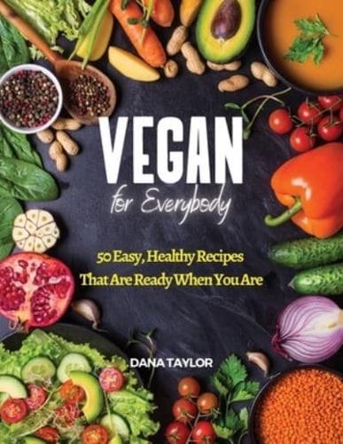 Vegan for Everybody: 50 Easy, Healthy Recipes That Are Ready When You Are