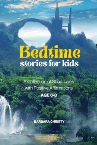 BEDTIME STORIES FOR KIDS: A Collection of Short Tales with Positive Affirmations Age 6-8