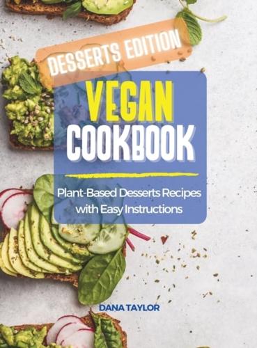 Vegan Cookbook DESSERTS EDITION: Plant-Based Desserts Recipes with Easy Instructions