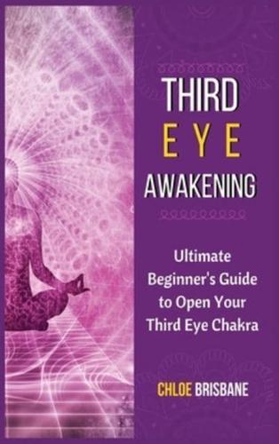 Third Eye Awakening: Ultimate Beginner's Guide to Open Your Third Eye Chakra