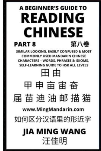A Beginner's Guide To Reading Chinese (Part 8) : Similar Looking, Easily Confused & Most Commonly Used Mandarin Chinese Characters - Words, Phrases & Idioms, Self-Learning Guide to HSK All Levels
