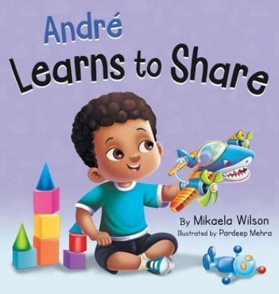 André Learns to Share: A Story About the Benefits of Sharing for Kids Ages 2-8