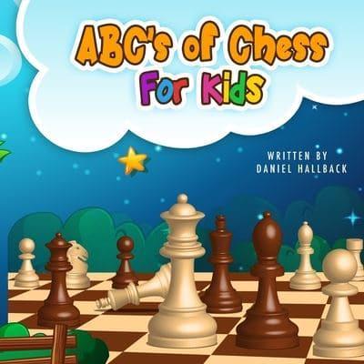 ABC's Of Chess For Kids: Teaching Chess Terms and Strategy One Letter at a Time to Aspiring Chess Players from Children to Adult