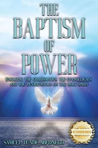 The Baptism of Power : Engaging the Charismatics, the Evangelicals and the Pentecostals on the Holy Spiri