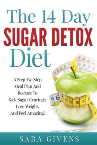 The 14 Day Detox Diet: A Step-By-Step Meal And Recipe Plan To Kick Sugar Cravings, Lose Weight Easily, And Feel Amazing!