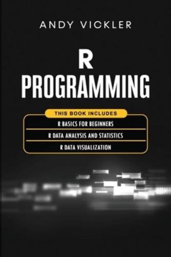 R Programming: This book includes : R Basics for Beginners + R Data Analysis and Statistics + R Data Visualization
