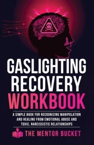Gaslighting Recovery Workbook: A Simple Book for Recognizing Manipulation and Healing from Emotional Abuse and Toxic, Narcissistic Relationships