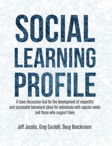 Social Learning Profile: A team discussion tool for the development of respectful and successful behavioral plans for individuals with special needs and those who support them