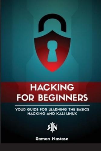 Ethical Hacking for Beginners: A Step by Step Guide for you to Learn the Fundamentals of CyberSecurity and Hacking