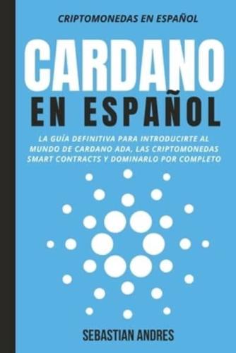 Cardano en Español: La guía definitiva para introducirte al mundo de Cardano ADA, las criptomonedas smart contracts y dominarlo por completo
