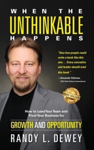 When the Unthinkable Happens: How to Lead Your Team and Pivot Your Business for Growth and Opportunity