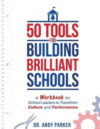 50 Tools for Building Brilliant Schools: A Workbook for School Leaders to Transform Culture and Performance