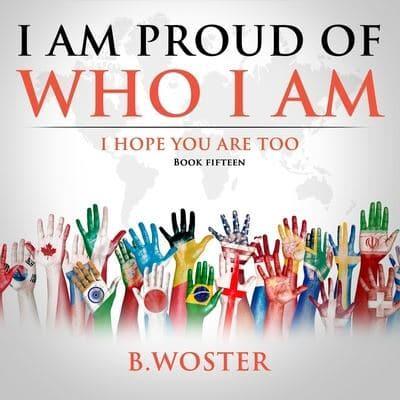 I Am Proud of Who I Am: I hope you are too (Book 15)