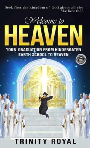 Welcome to Heaven. Your Graduation from Kindergarten Earth to Heaven.