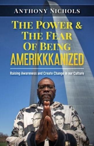 The Power & The Fear Of Being AMERIKKKANIZED: Raising Awareness and Create Change in our Culture