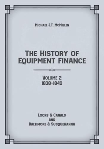 The History of Equipment Finance, Volume 2, 1838-1840: Locks & Canals and Baltimore & Susquehanna