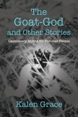 The Goat-God and Other Stories: Cautionary Tales For Peculiar People