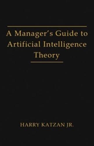 A Manager's Guide to Artificial Intelligence Theory