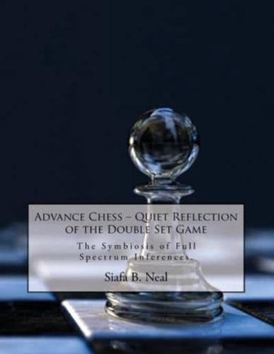 Advance Chess: Quiet Reflection of the Double Set Game: The Symbiosis of Full Spectrum Inferences