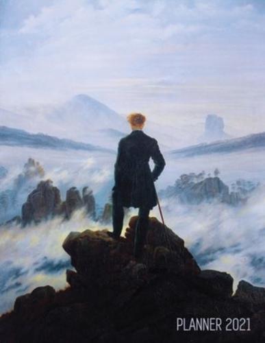 Wanderer Above the Sea of Fog Planner 2021: Caspar David Friedrich Painting   Artistic Romantic Year Agenda: for Daily Meetings, Weekly Appointments, School, Office, or Work   Large Artsy Monthly Scheduler   Beautiful January - December 12 Months Calendar