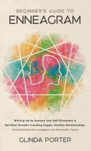 Beginner's Guide to Enneagram: Waking Up to Journey into Self-Discovery, Spiritual Growth; Creating Happy, Healthy Relationships (Understanding the Enneagram  and Personality Types)