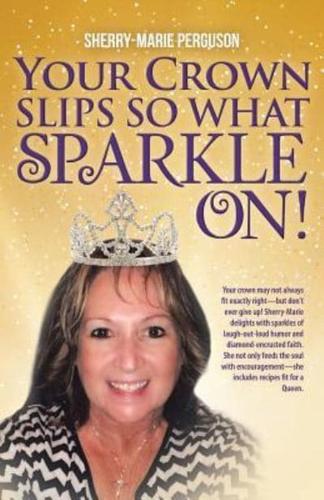 Your Crown Slips So What Sparkle On!