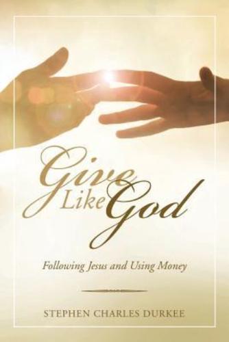 Give Like God: Following Jesus and Using Money