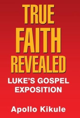 True Faith Revealed: Luke's Gospel Exposition
