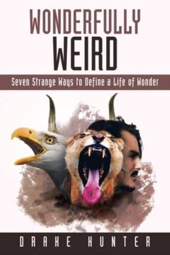 Wonderfully Weird: Seven Strange Ways to Define a Life of Wonder