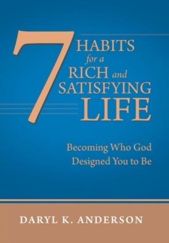 7 Habits for a Rich and Satisfying Life: Becoming Who God Designed You to Be