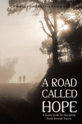 A Road Called Hope: A Gentle Guide for Discipling Teens Through Trauma