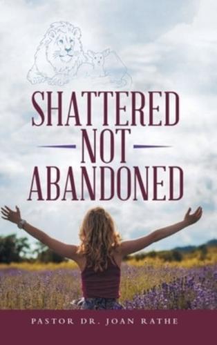 Shattered Not Abandoned