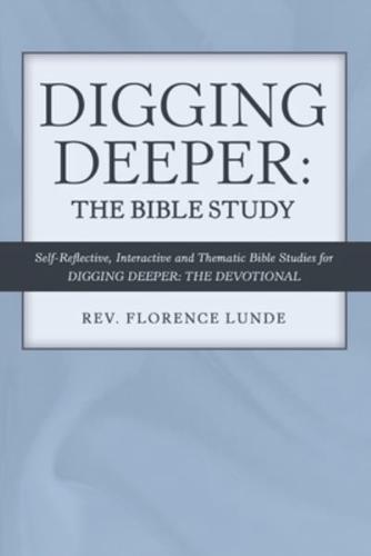 Digging Deeper: the Bible Study: Self-Reflective, Interactive, and Thematic Bible Studies for Digging Deeper: the Devotional