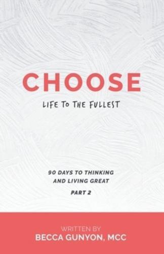 Choose Life to the Fullest: 90 Days to Thinking and Living Great Part 2
