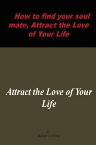 How to Find Your Soul Mate, Attract the Love of Your Life