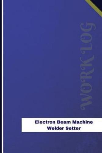 Electron Beam Machine Welder Setter Work Log