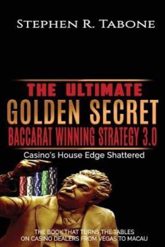 The Ultimate Golden Secret Baccarat Winning Strategy 3.0: Casino's House Edge Shattered. THE BOOK THAT TURNS THE TABLES ON CASINO DEALERS FROM VEGAS TO MACAU