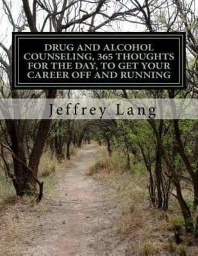 Drug and Alcohol Counseling, 365 Thoughts for the Day, to Get Your Career Off and Running, Without Getting Run Down or Run Over!