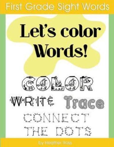 First Grade Sight Words: Let's Color Words! Trace, write, connect the dots and learn to spell! 8.5 x 11 size, 100 pages!